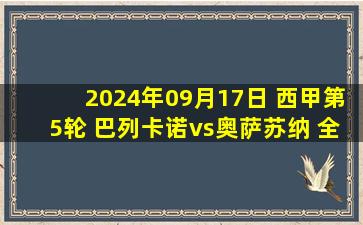 2024年09月17日 西甲第5轮 巴列卡诺vs奥萨苏纳 全场录像